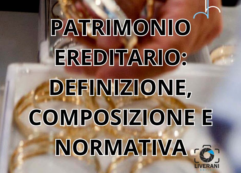 PATRIMONIO EREDITARIO: DEFINIZIONE, COMPOSIZIONE E NORMATIVA