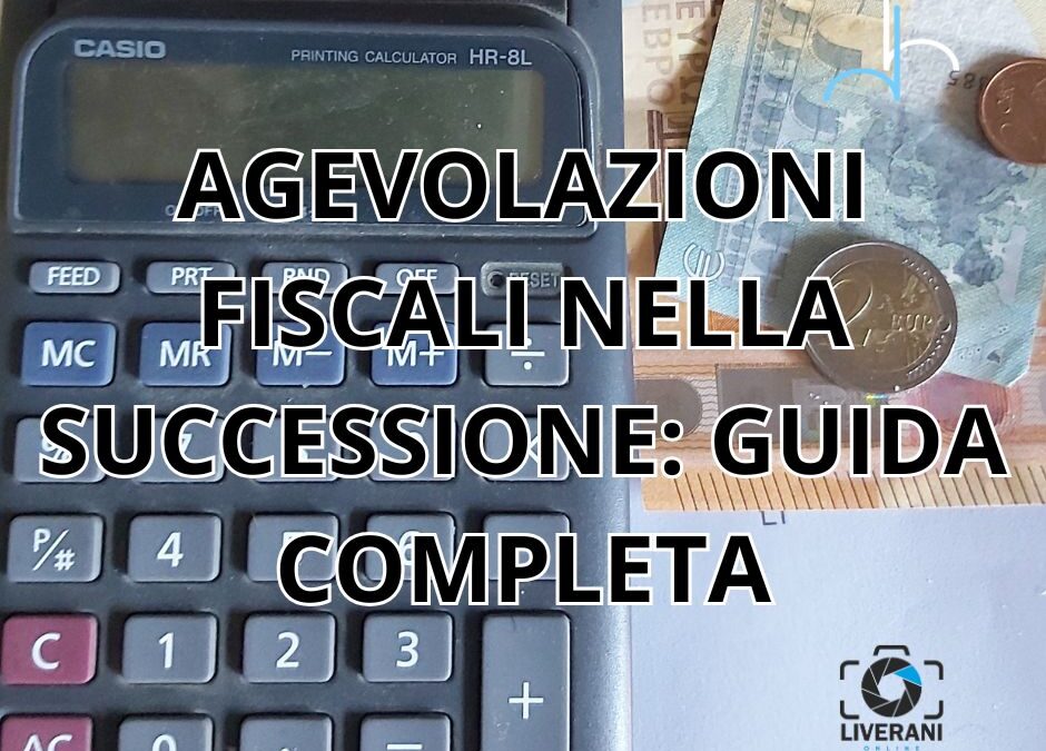AGEVOLAZIONI FISCALI NELLA SUCCESSIONE: GUIDA COMPLETA