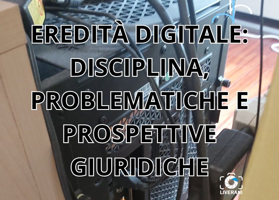 EREDITÀ DIGITALE: DISCIPLINA, PROBLEMATICHE E PROSPETTIVE GIURIDICHE