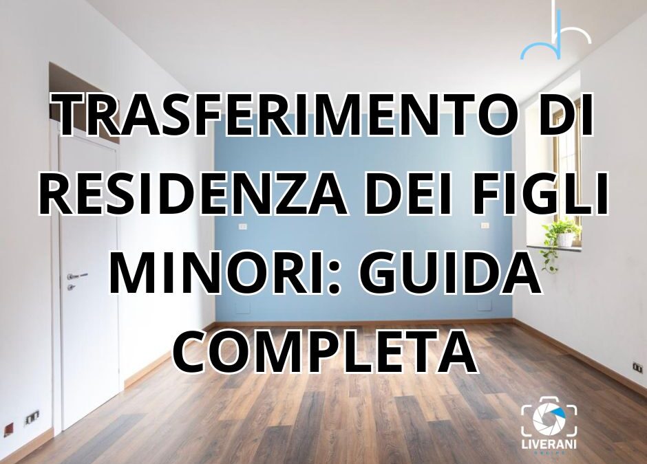 TRASFERIMENTO DI RESIDENZA DEI FIGLI MINORI: GUIDA COMPLETA