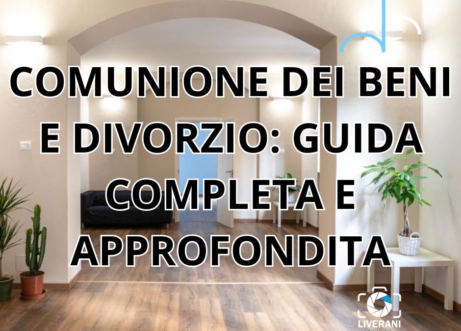 COMUNIONE DEI BENI E DIVORZIO: GUIDA COMPLETA E APPROFONDITA