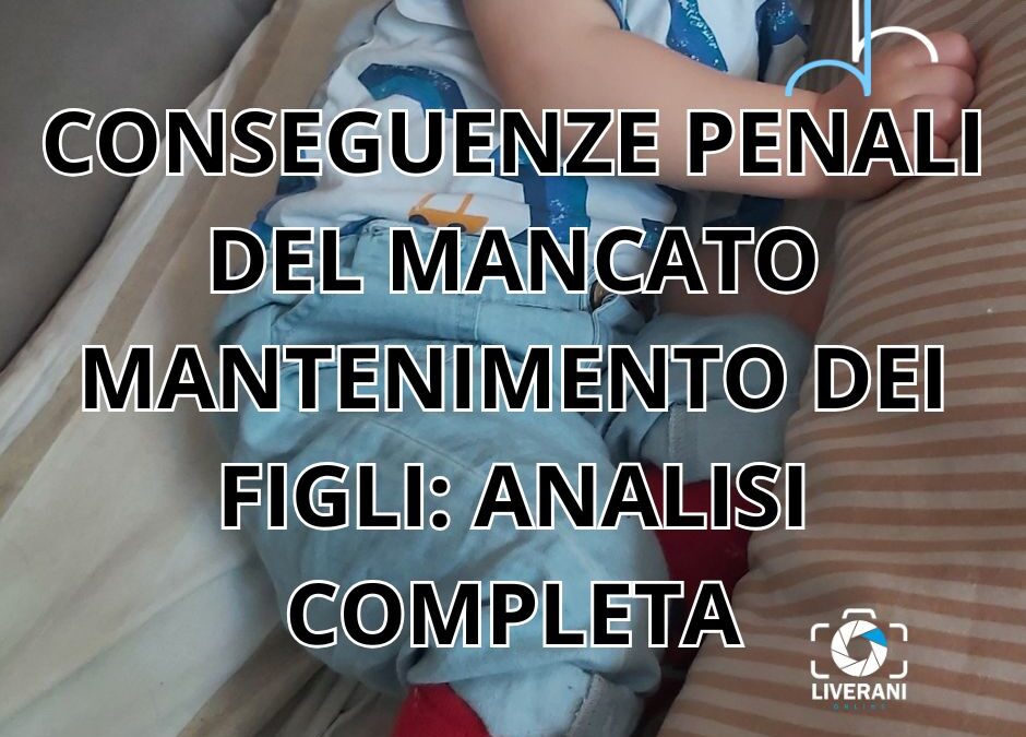 CONSEGUENZE PENALI DEL MANCATO MANTENIMENTO DEI FIGLI: ANALISI COMPLETA