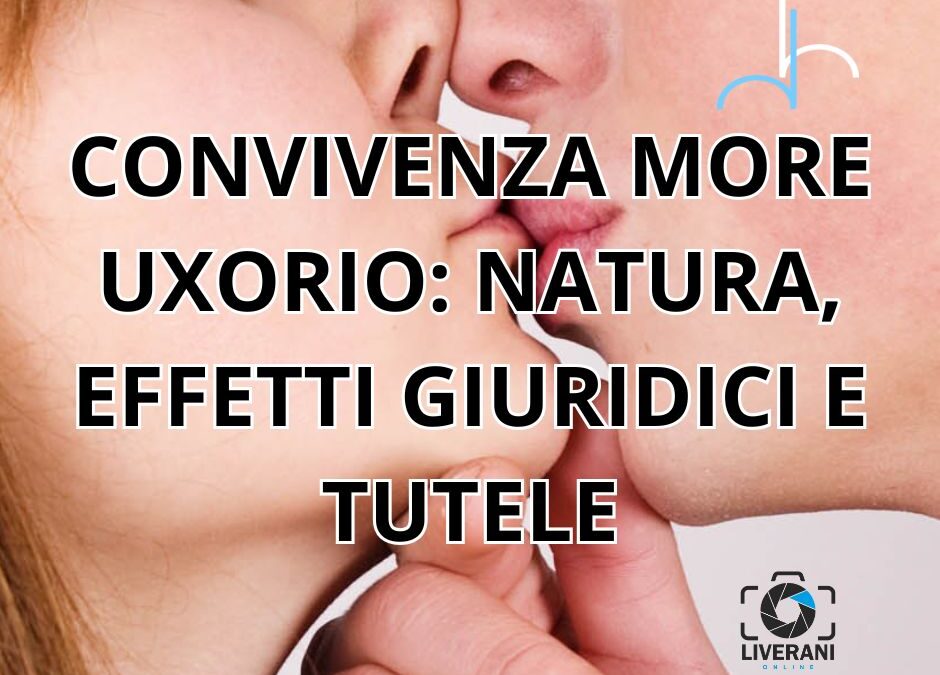 CONVIVENZA MORE UXORIO: NATURA, EFFETTI GIURIDICI E TUTELE