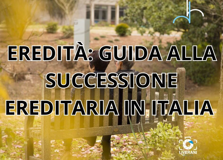 EREDITÀ: GUIDA ALLA SUCCESSIONE EREDITARIA IN ITALIA