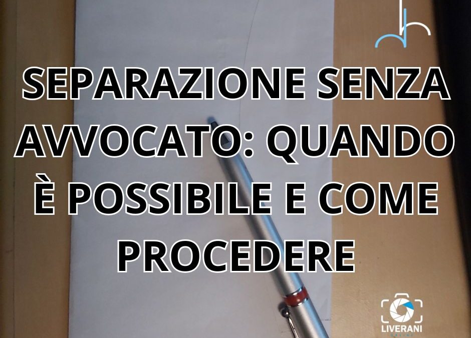 SEPARAZIONE SENZA AVVOCATO: QUANDO È POSSIBILE E COME PROCEDERE