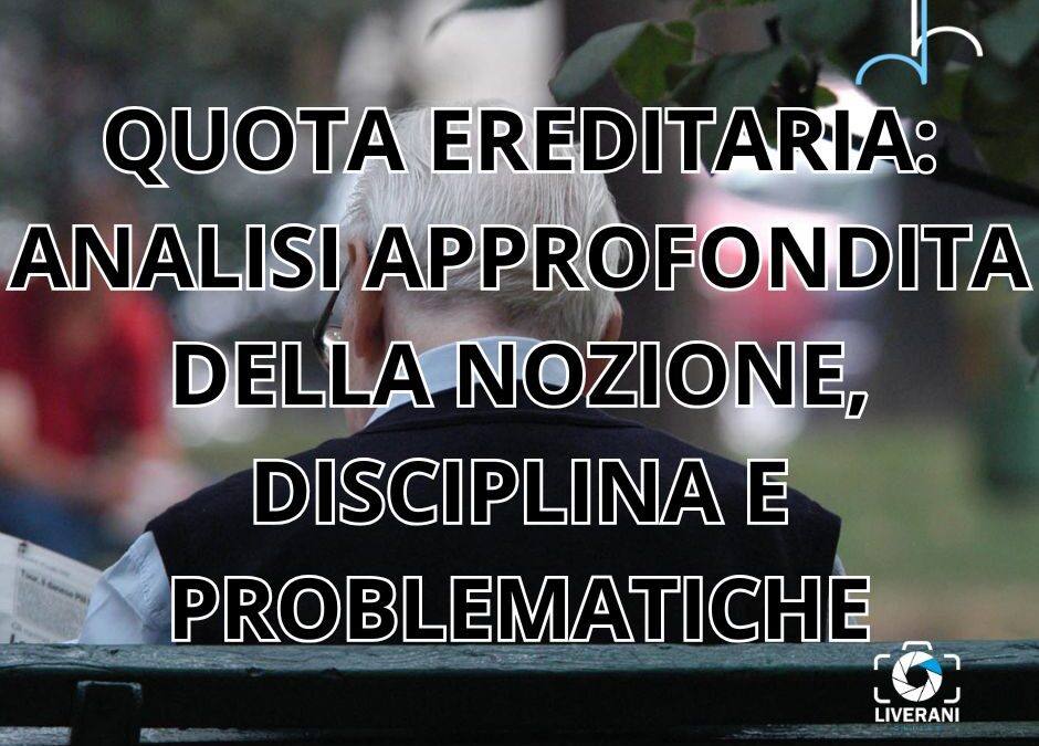 QUOTA EREDITARIA: ANALISI APPROFONDITA DELLA NOZIONE, DISCIPLINA E PROBLEMATICHE