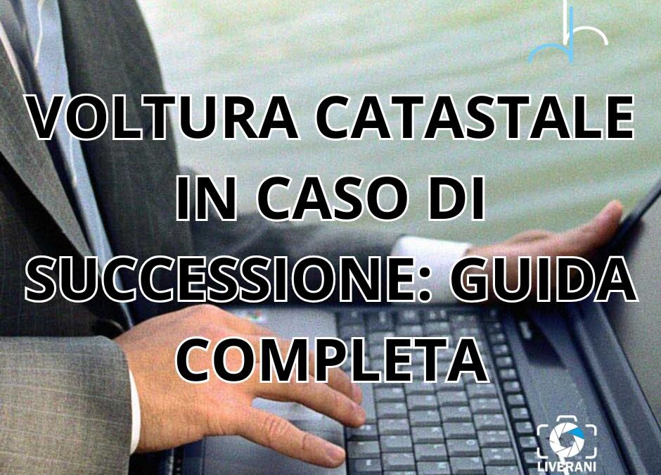 VOLTURA CATASTALE IN CASO DI SUCCESSIONE: GUIDA COMPLETA