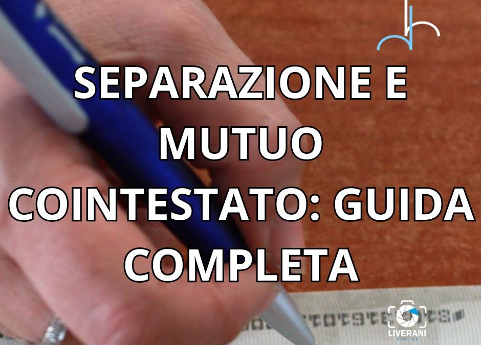 SEPARAZIONE E MUTUO COINTESTATO: GUIDA COMPLETA